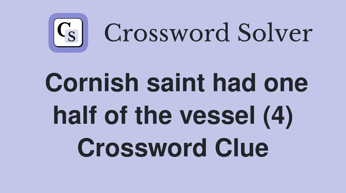 Cornish saint had one half of the vessel (4) Crossword Clue