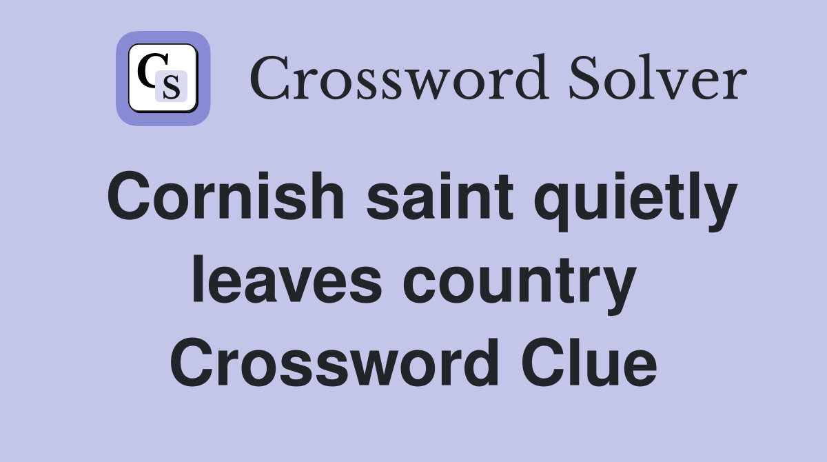 Cornish saint quietly leaves country Crossword Clue