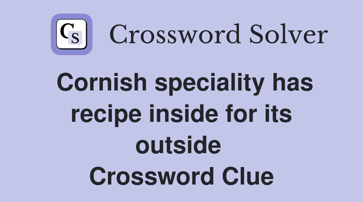 Cornish speciality has recipe inside for its outside  Crossword Clue