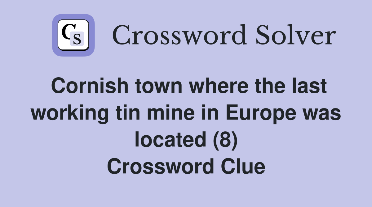 Cornish town where the last working tin mine in Europe was located (8) Crossword Clue