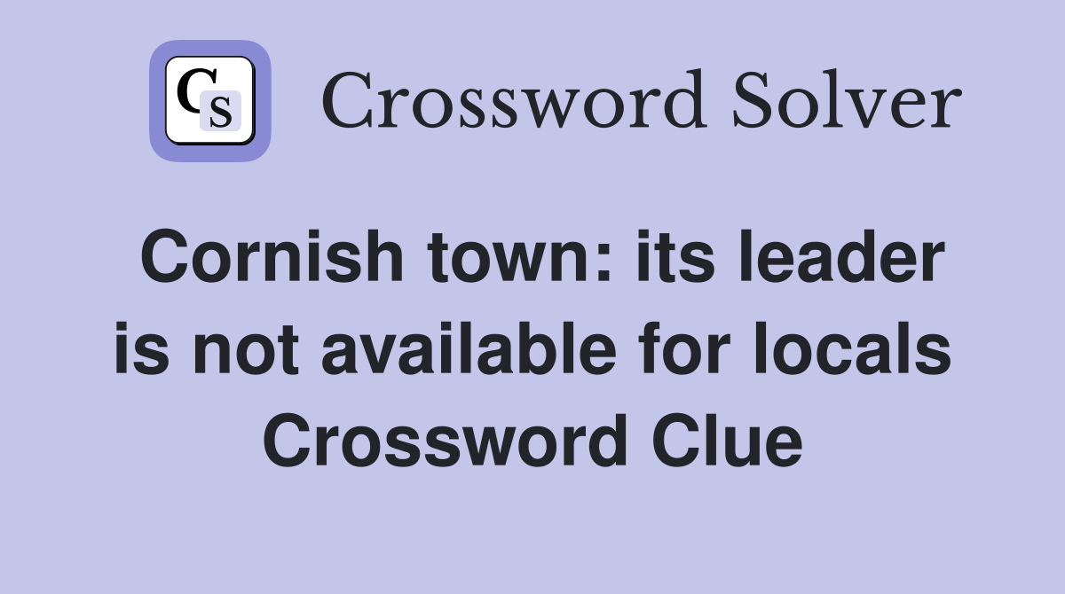 Cornish town: its leader is not available for locals Crossword Clue