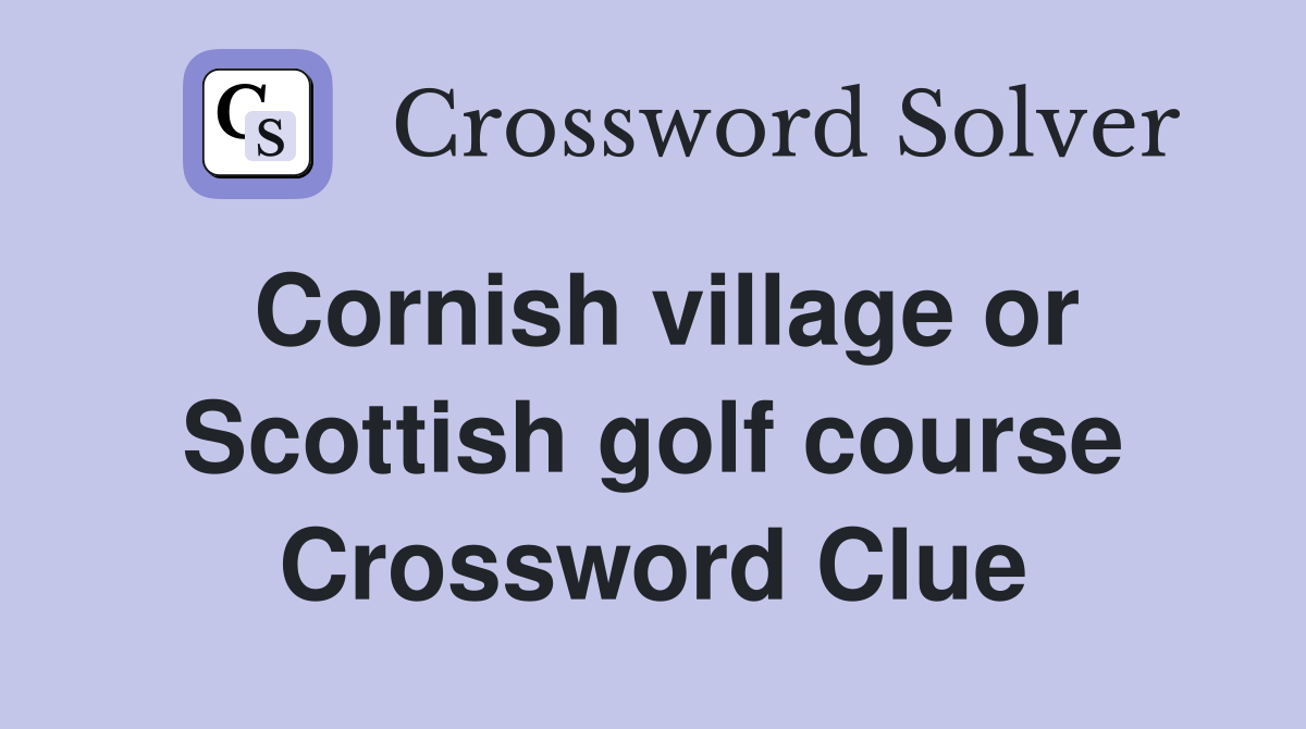 Cornish village or Scottish golf course Crossword Clue
