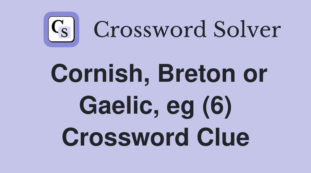 Cornish, Breton or Gaelic, eg (6) Crossword Clue