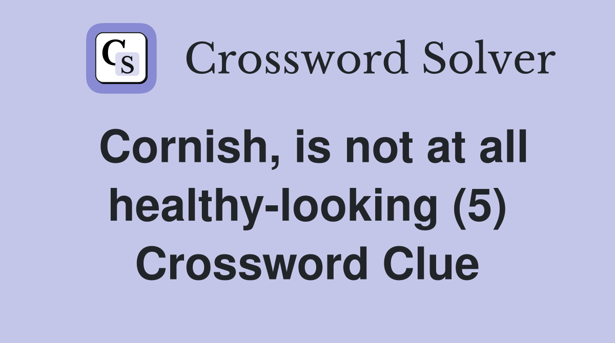 Cornish, is not at all healthy-looking (5) Crossword Clue