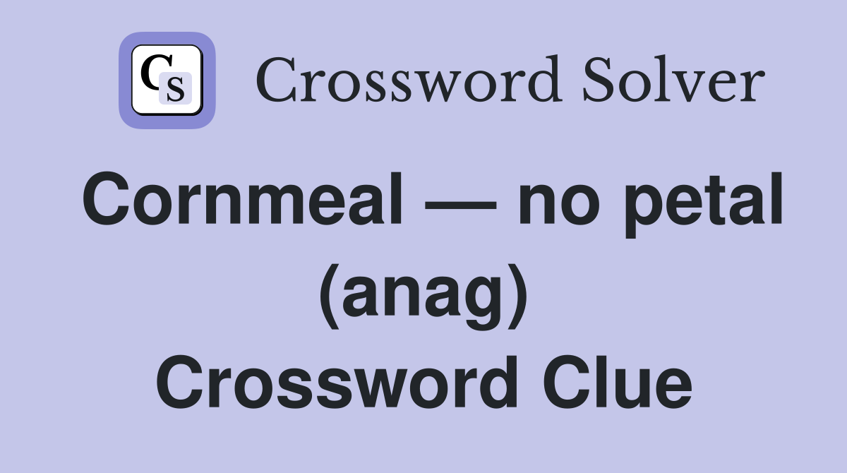Cornmeal — no petal (anag) Crossword Clue