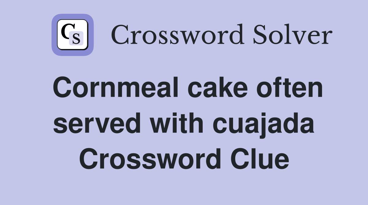 Cornmeal cake often served with cuajada Crossword Clue