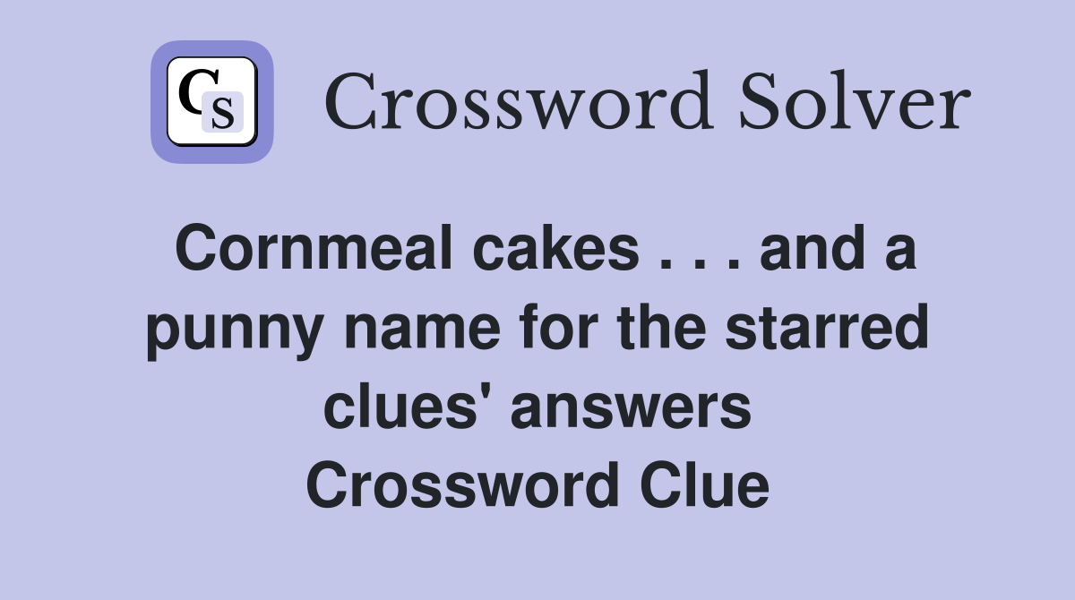 Cornmeal cakes . . . and a punny name for the starred clues' answers Crossword Clue