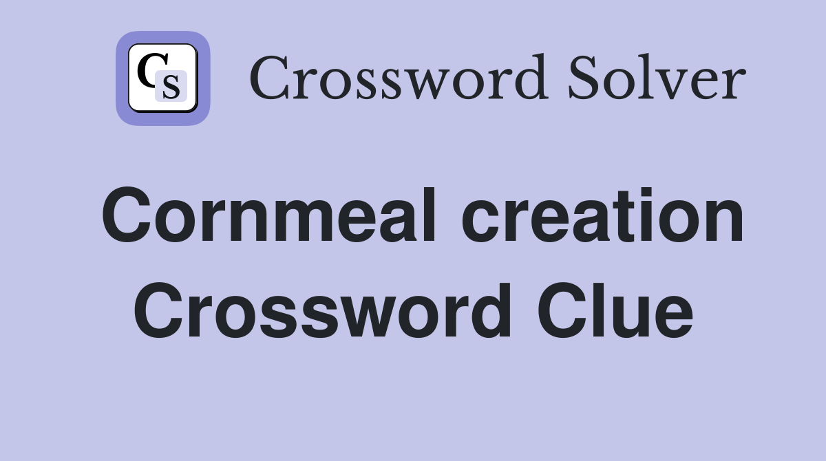 Cornmeal creation Crossword Clue