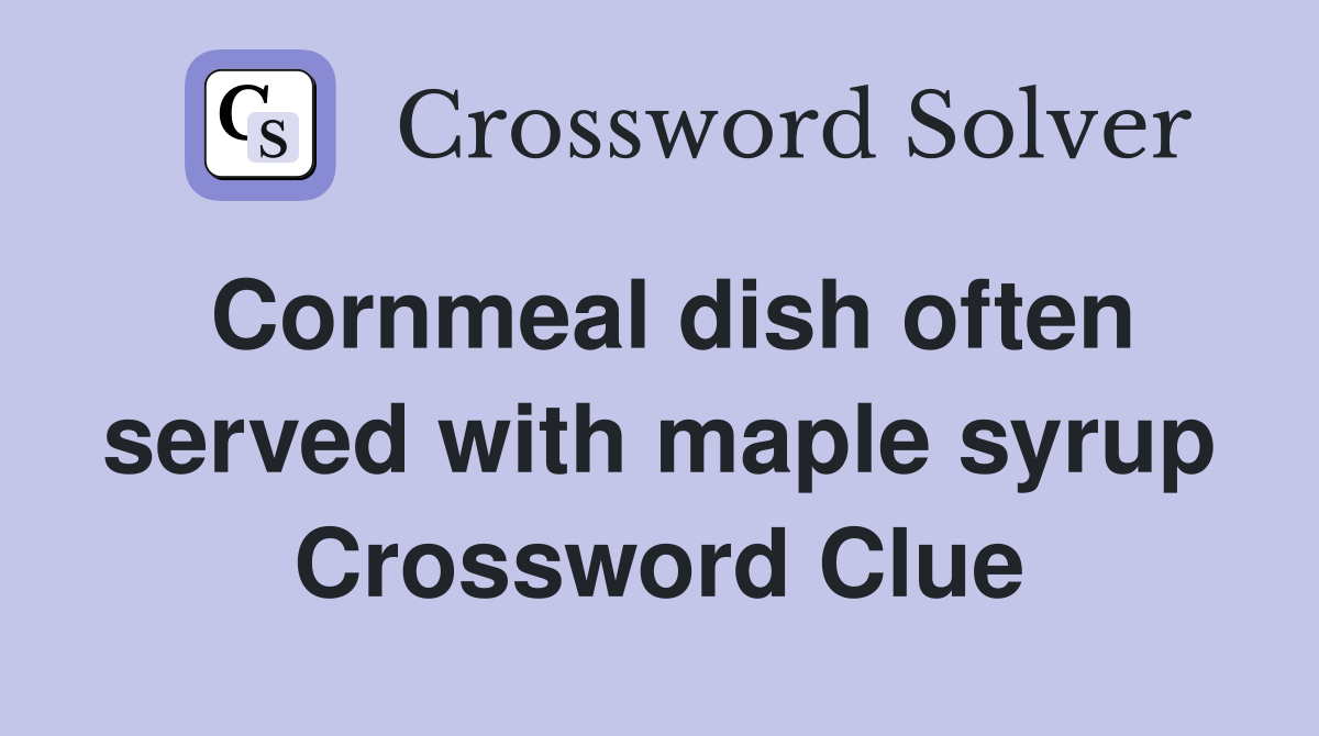 Cornmeal dish often served with maple syrup Crossword Clue
