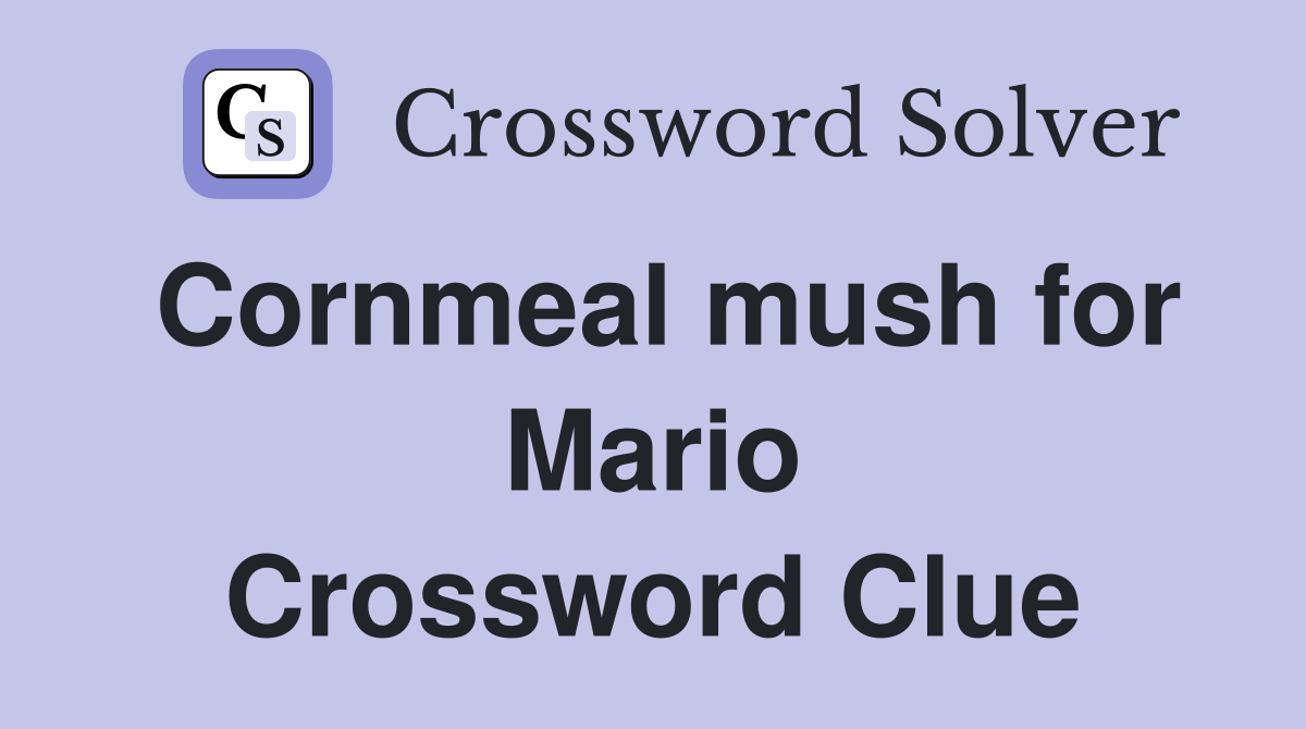 Cornmeal mush for Mario Crossword Clue