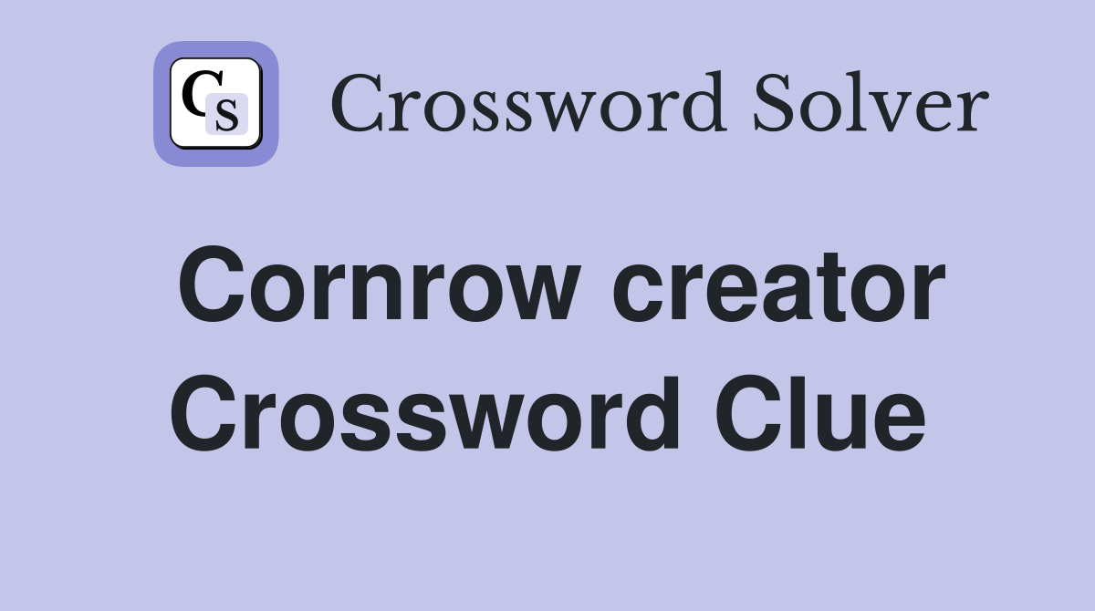 Cornrow creator Crossword Clue
