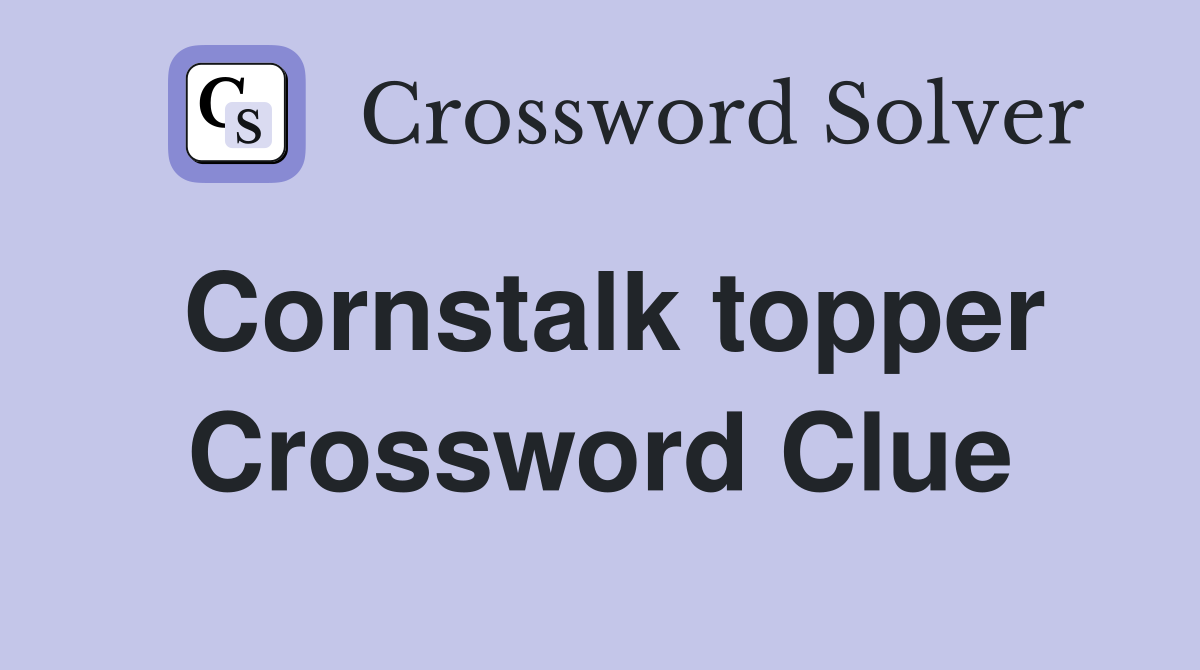 Cornstalk topper Crossword Clue