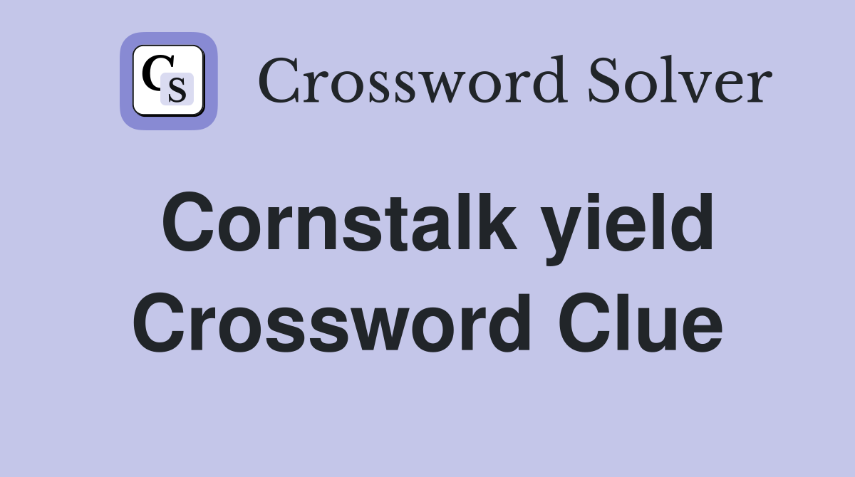 Cornstalk yield Crossword Clue