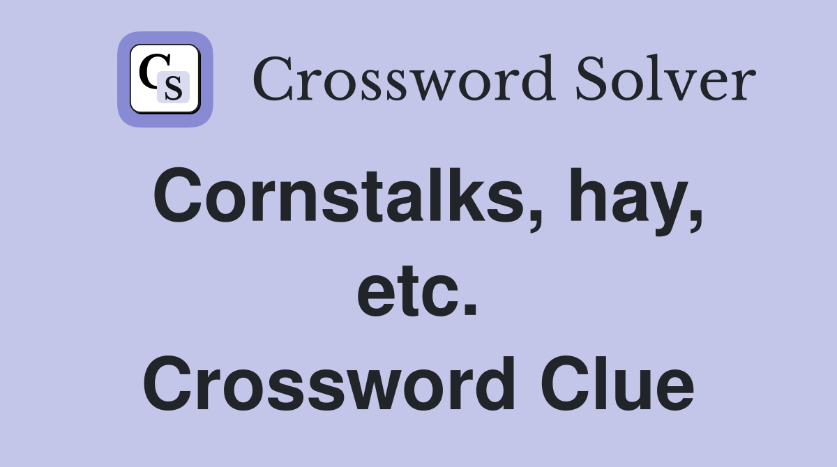 Cornstalks, hay, etc. Crossword Clue