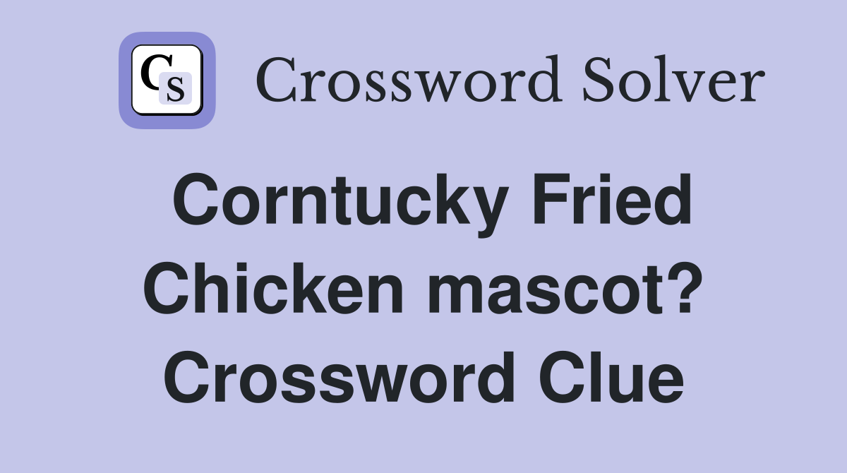 Corntucky Fried Chicken mascot? Crossword Clue
