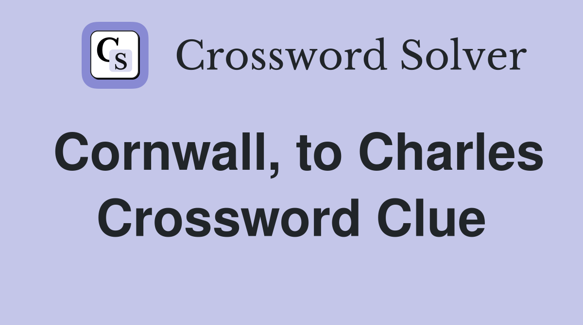 Cornwall, to Charles Crossword Clue