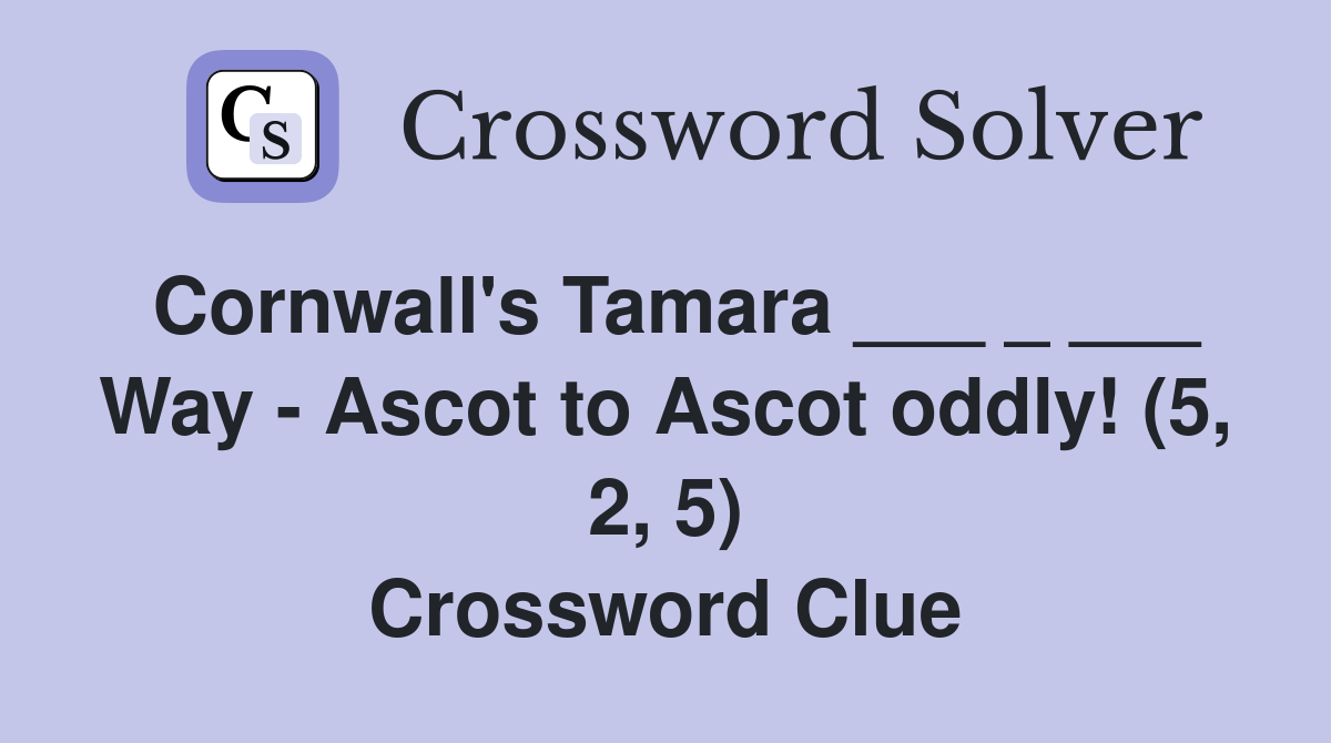 Cornwall's Tamara ___ _ ___ Way - Ascot to Ascot oddly! (5, 2, 5) Crossword Clue
