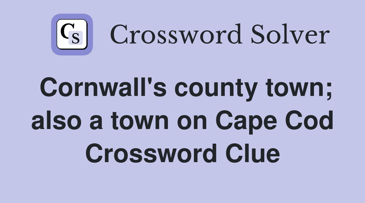 Cornwall's county town; also a town on Cape Cod Crossword Clue