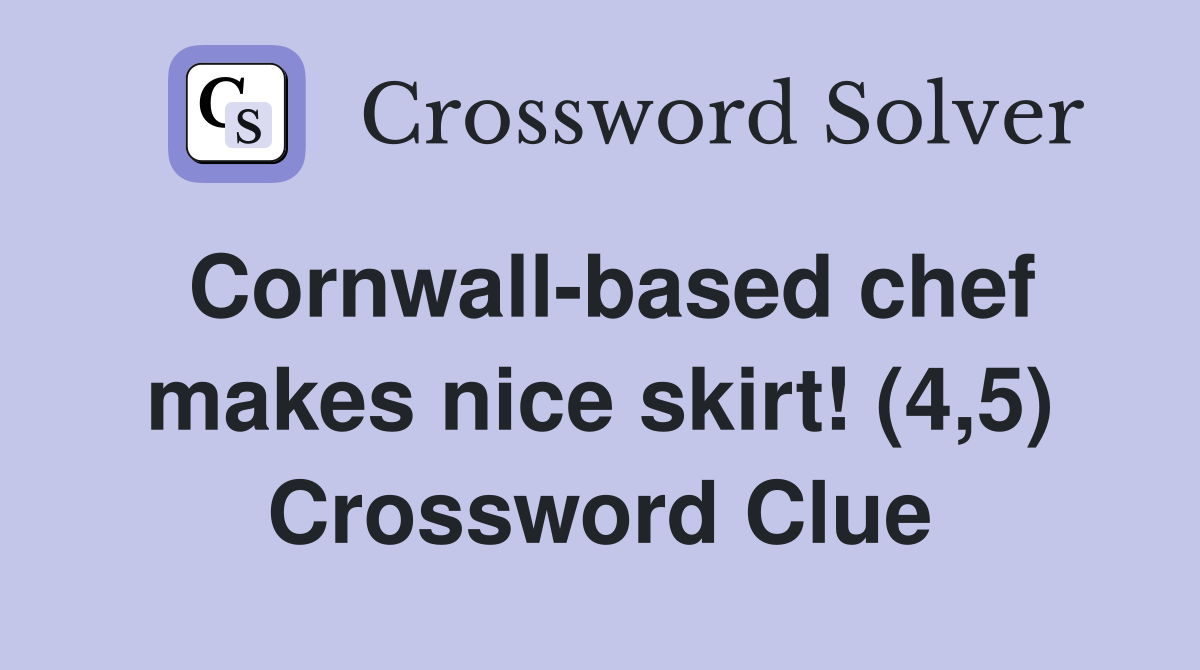 Cornwall-based chef makes nice skirt! (4,5) Crossword Clue
