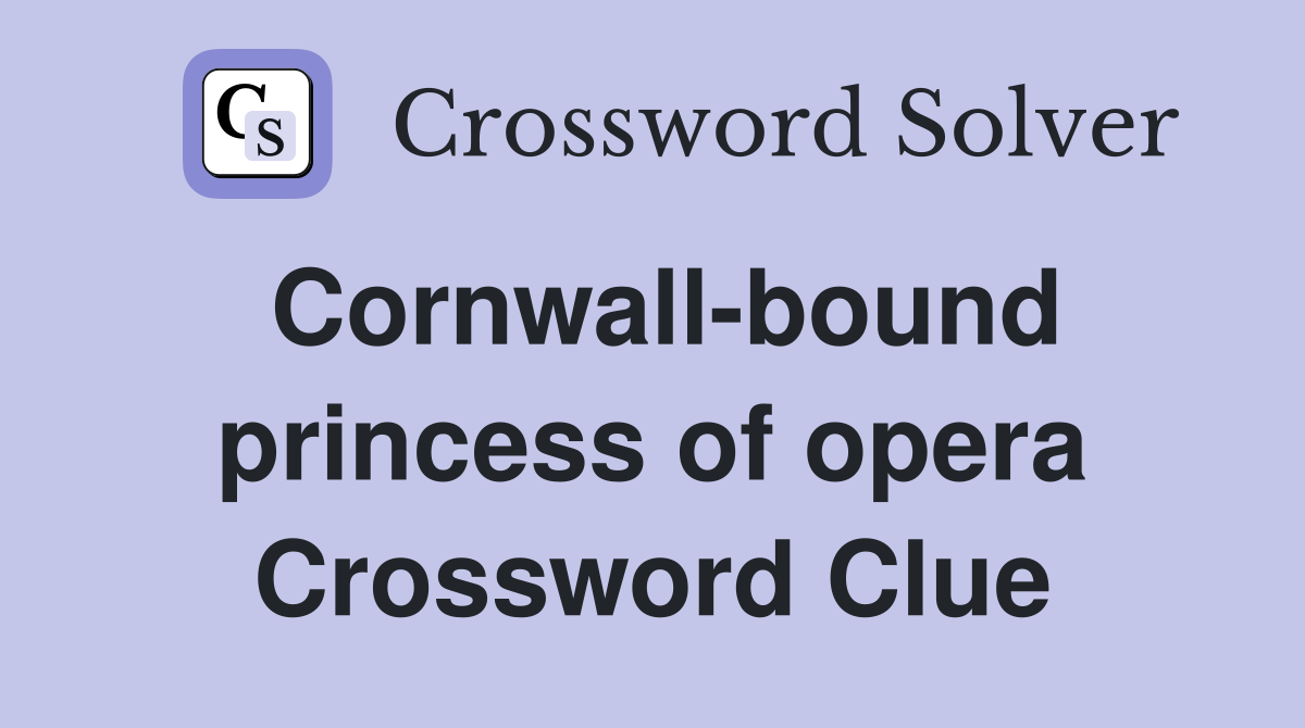 Cornwall-bound princess of opera Crossword Clue
