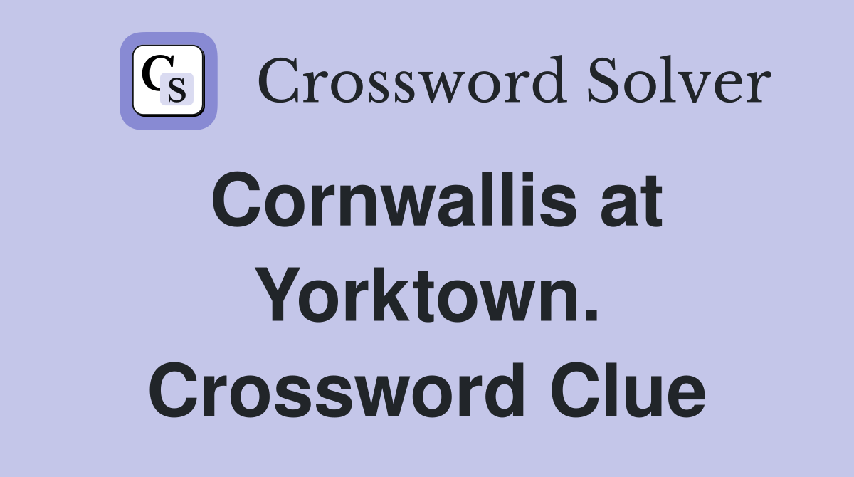 Cornwallis at Yorktown. Crossword Clue