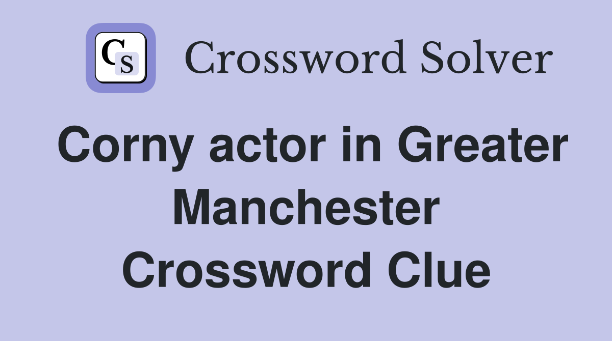 Corny actor in Greater Manchester Crossword Clue