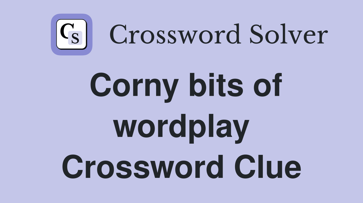 Corny bits of wordplay Crossword Clue