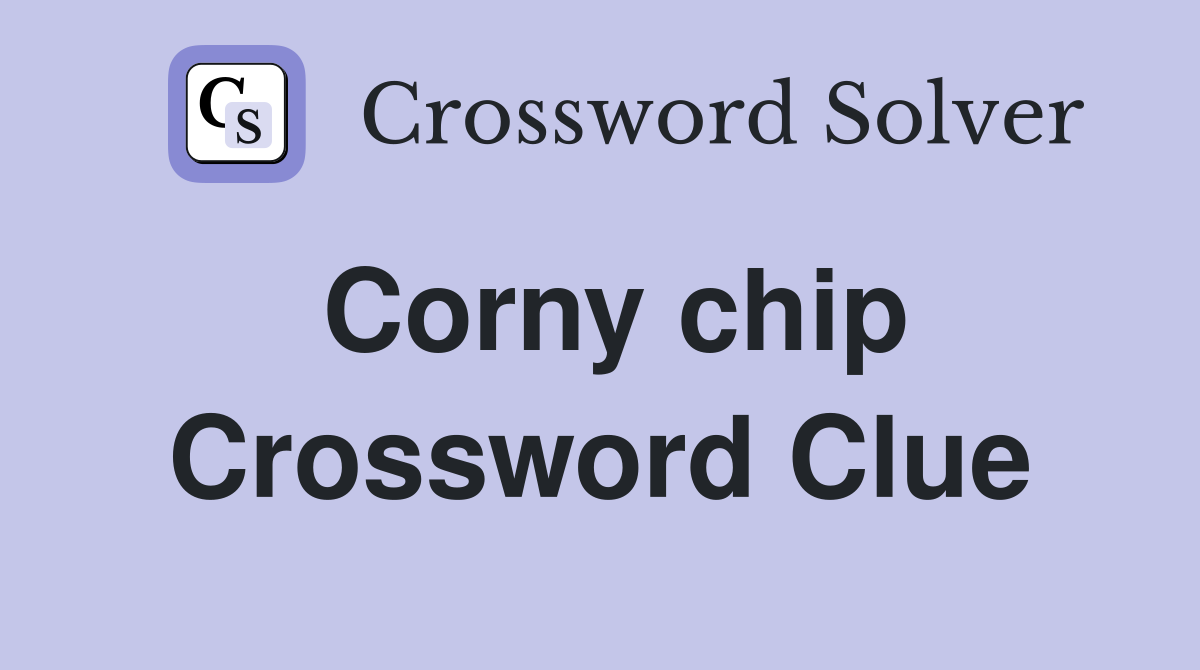 Corny chip Crossword Clue