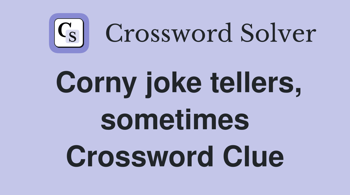 Corny joke tellers, sometimes Crossword Clue