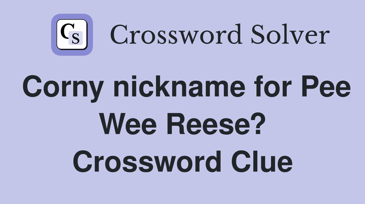 Corny nickname for Pee Wee Reese? Crossword Clue