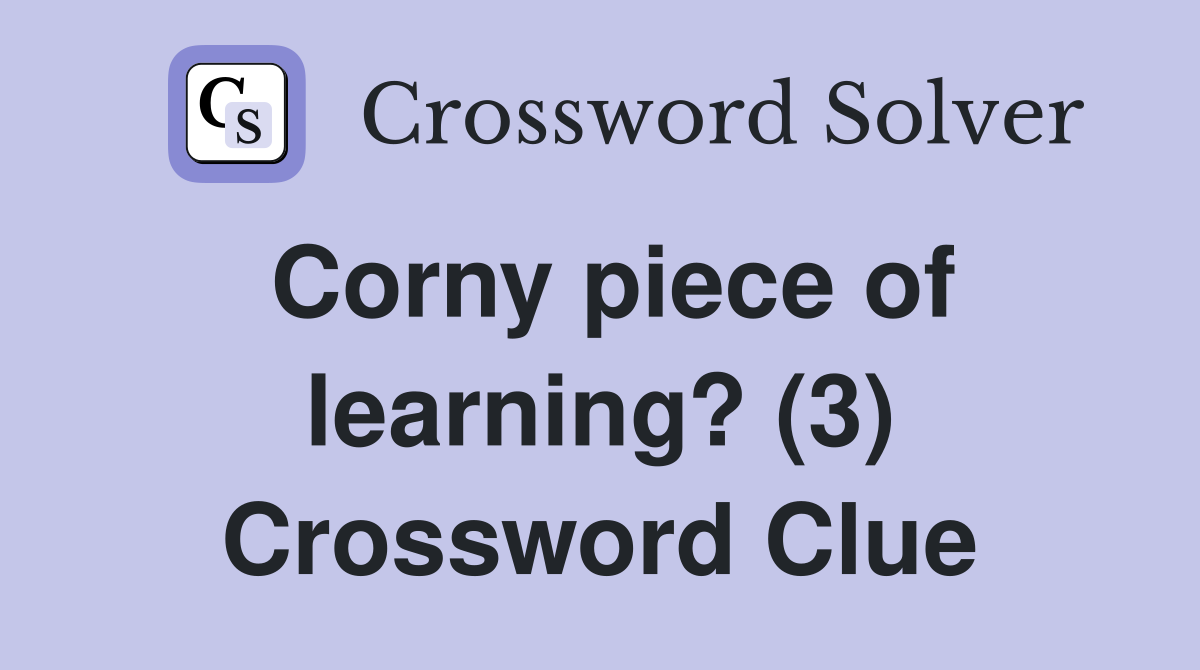 Corny piece of learning? (3) Crossword Clue