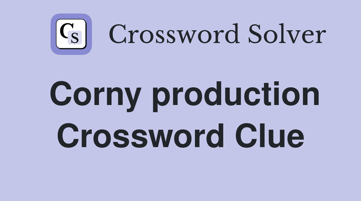 Corny production Crossword Clue