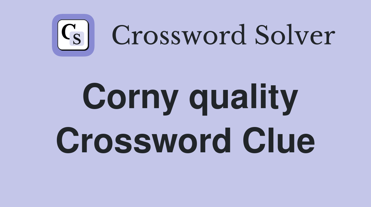 Corny quality Crossword Clue