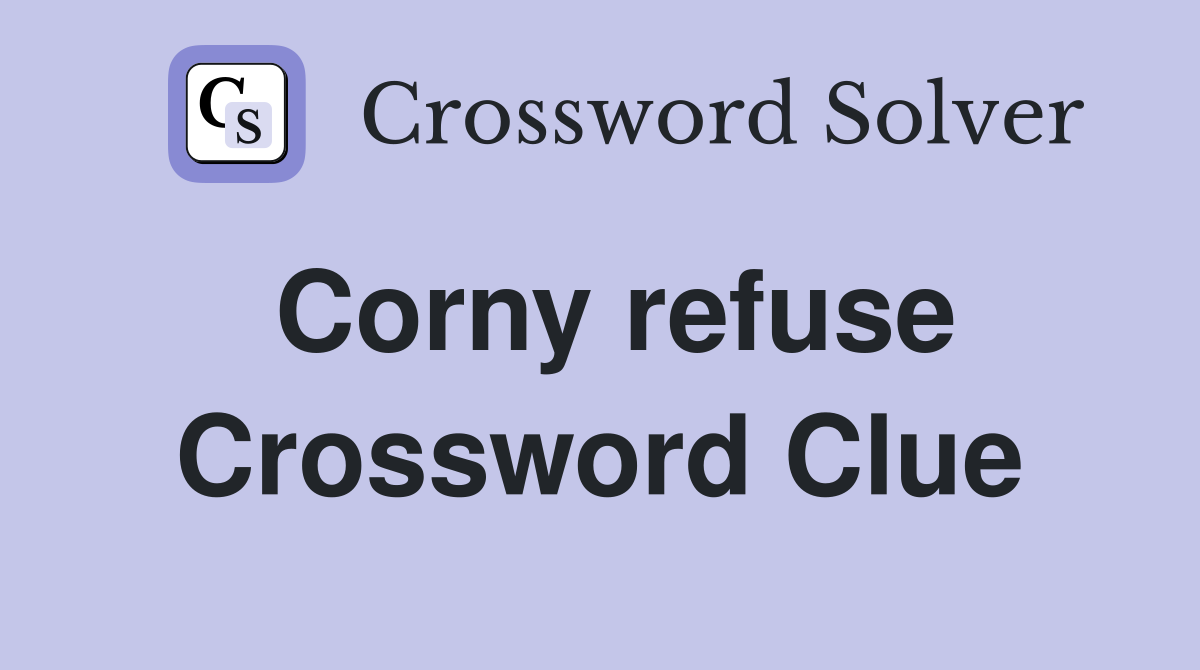 Corny refuse Crossword Clue