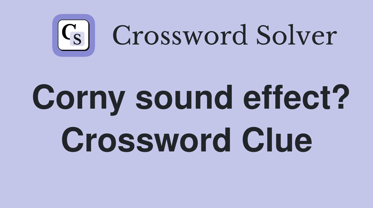 Corny sound effect? Crossword Clue