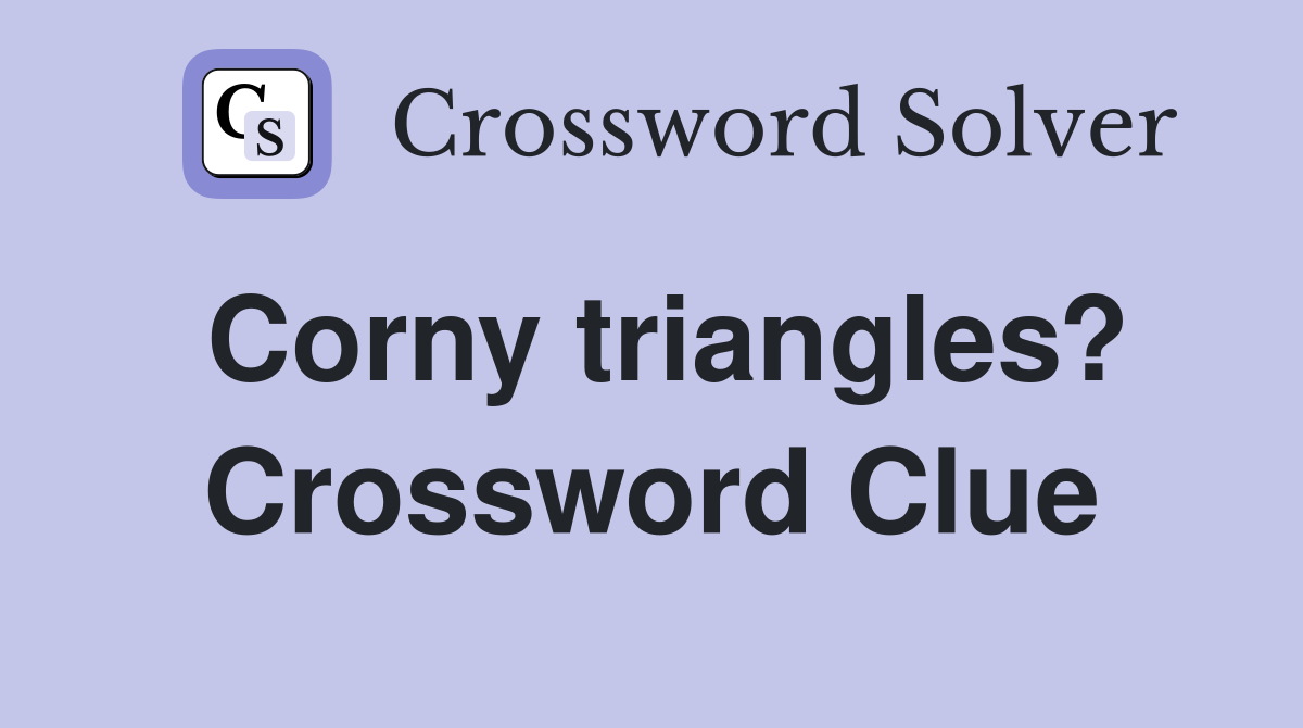 Corny triangles? Crossword Clue