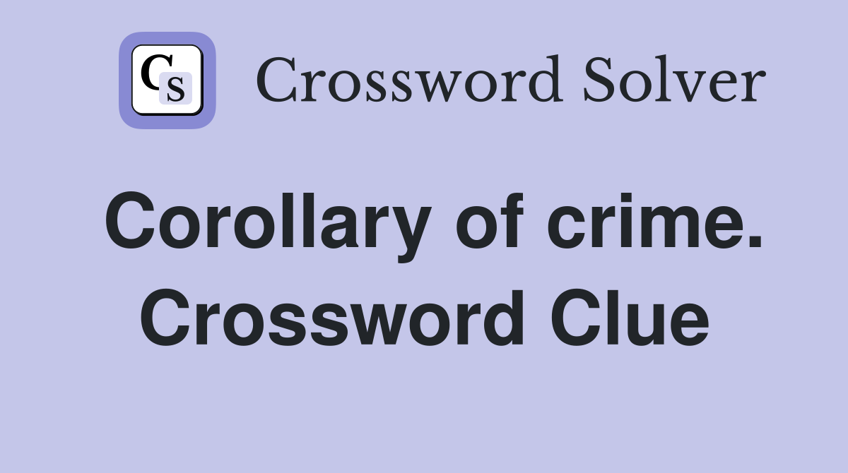 Corollary of crime. Crossword Clue