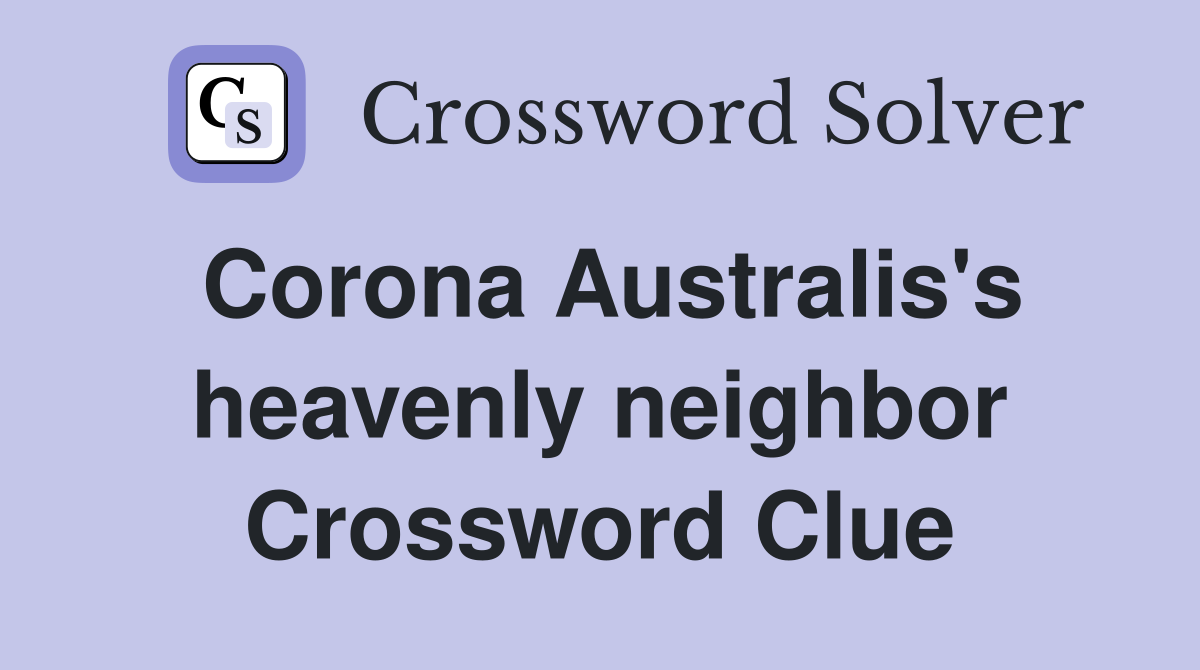 Corona Australis's heavenly neighbor Crossword Clue