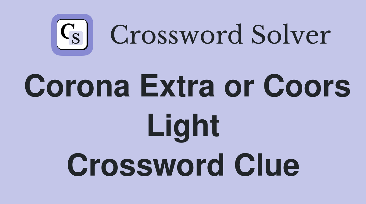 Corona Extra or Coors Light Crossword Clue