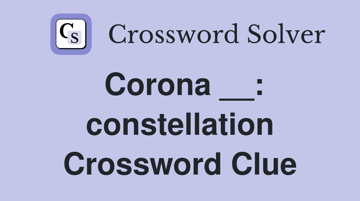 Corona __: constellation Crossword Clue