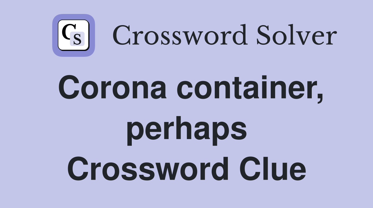 Corona container, perhaps Crossword Clue