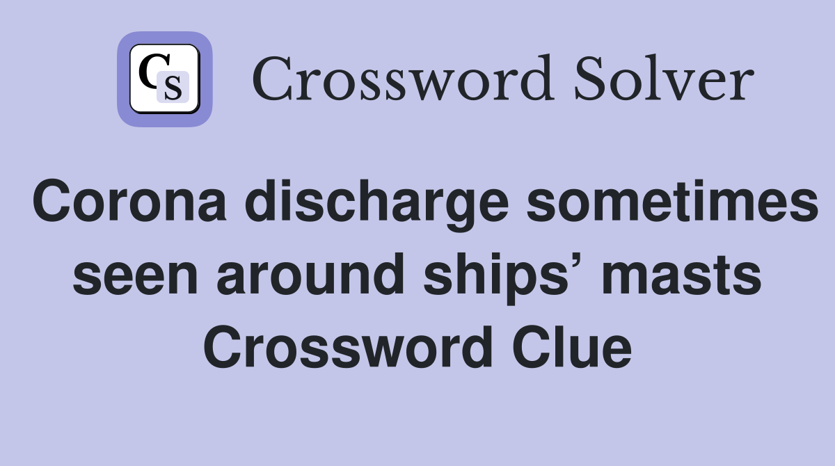 Corona discharge sometimes seen around ships’ masts Crossword Clue