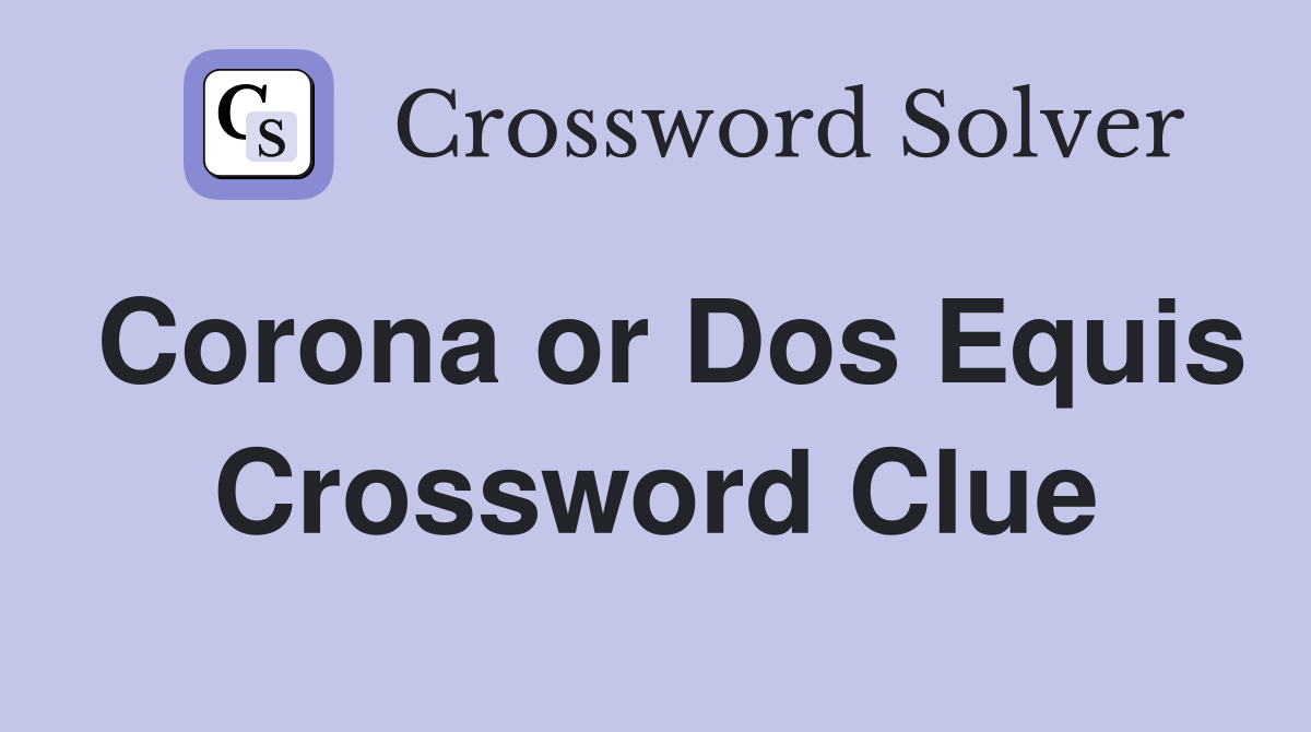 Corona or Dos Equis Crossword Clue