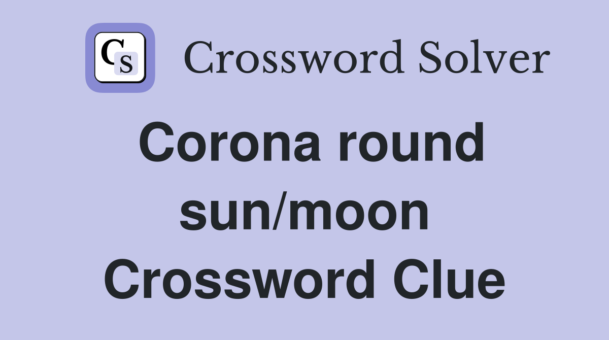Corona round sun/moon Crossword Clue