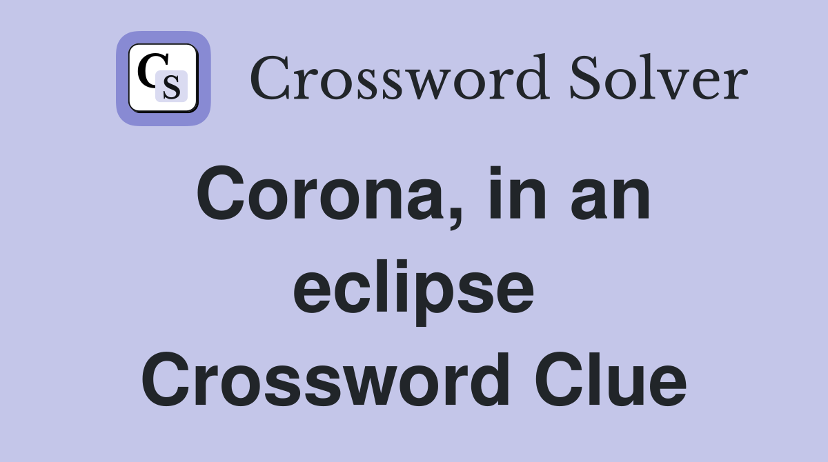 Corona, in an eclipse Crossword Clue