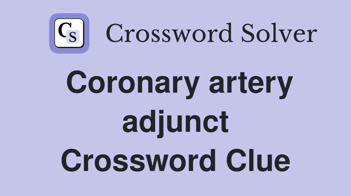 Coronary artery adjunct Crossword Clue