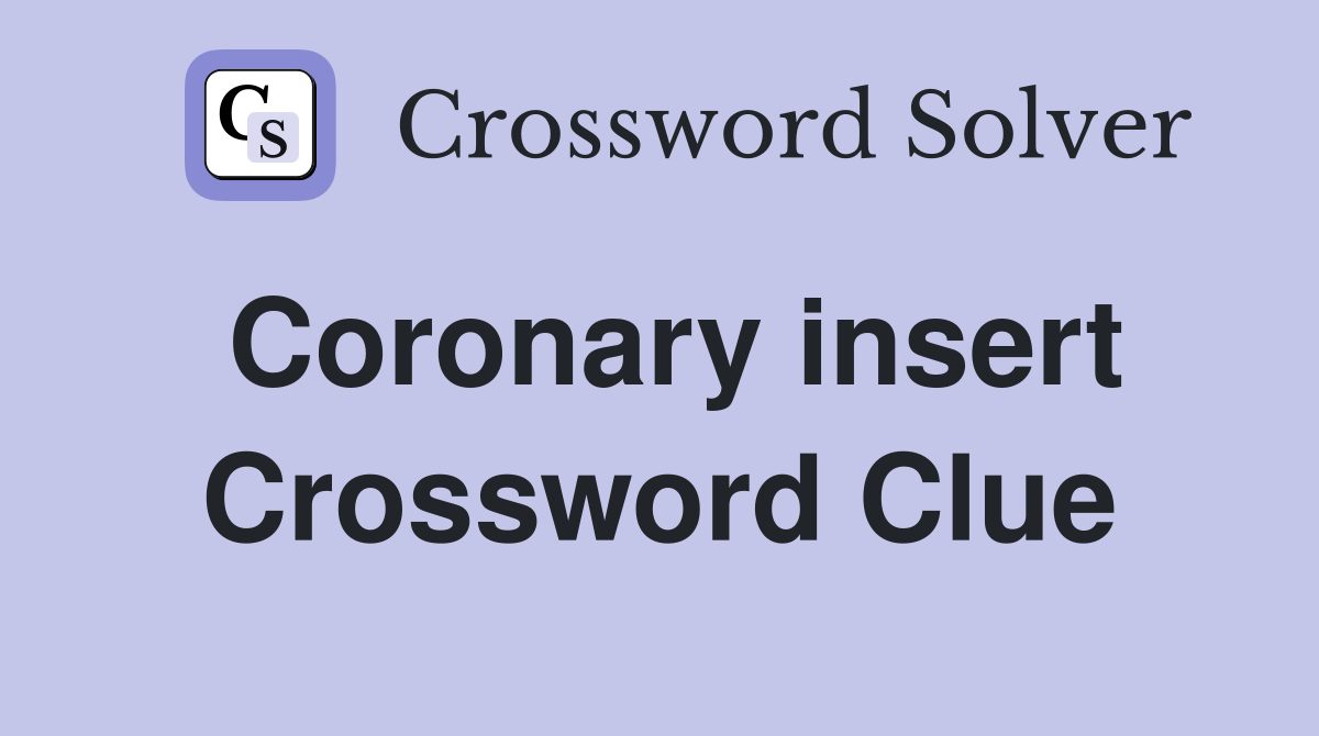 Coronary insert Crossword Clue