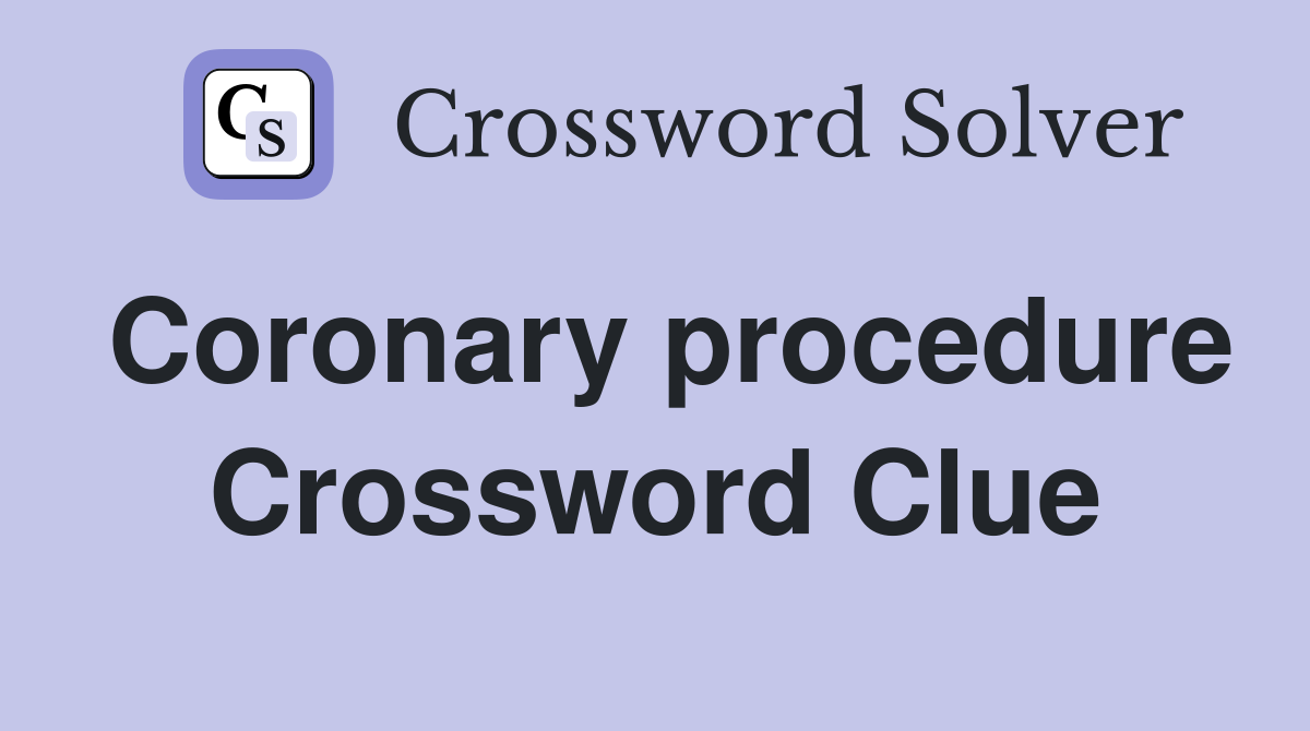 Coronary procedure Crossword Clue