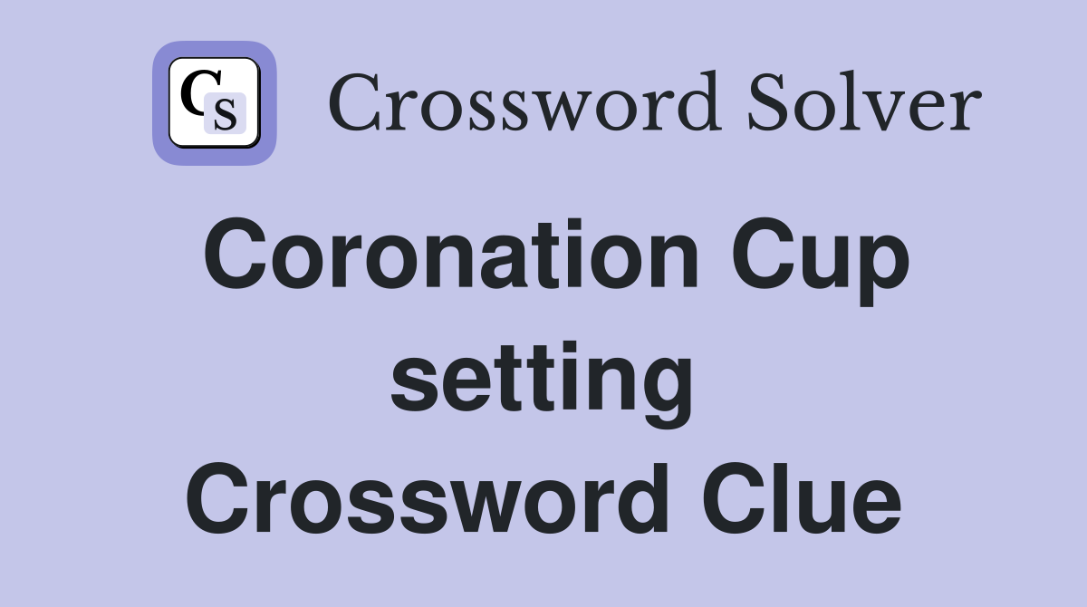 Coronation Cup setting Crossword Clue