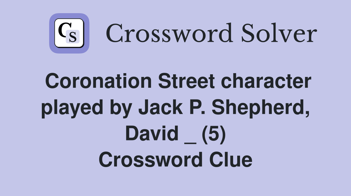 Coronation Street character played by Jack P. Shepherd, David _ (5) Crossword Clue